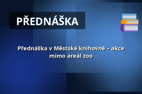 Přednáška v Městské knihovně – akce mimo areál zoo — Zoologická zahrada hl.m.Prahy, Praha