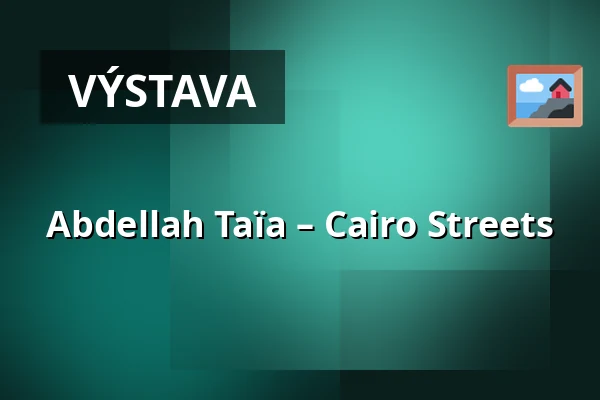 Abdellah Taïa – Cairo Streets — Galerie Kontext (Galerie TIC), Brno