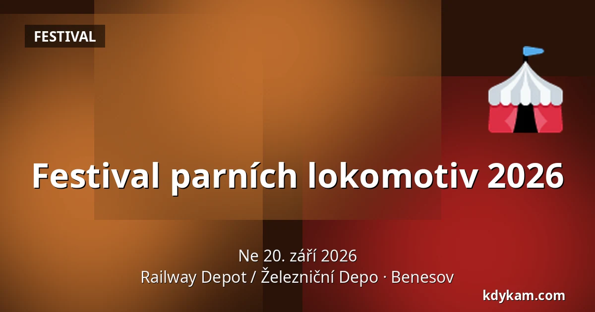 Festival parních lokomotiv 2026 — Railway Depot / Železniční Depo, Benesov