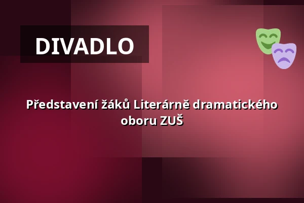 Představení žáků Literárně dramatického oboru ZUŠ — Divadlo K. H. Máchy, Litoměřice