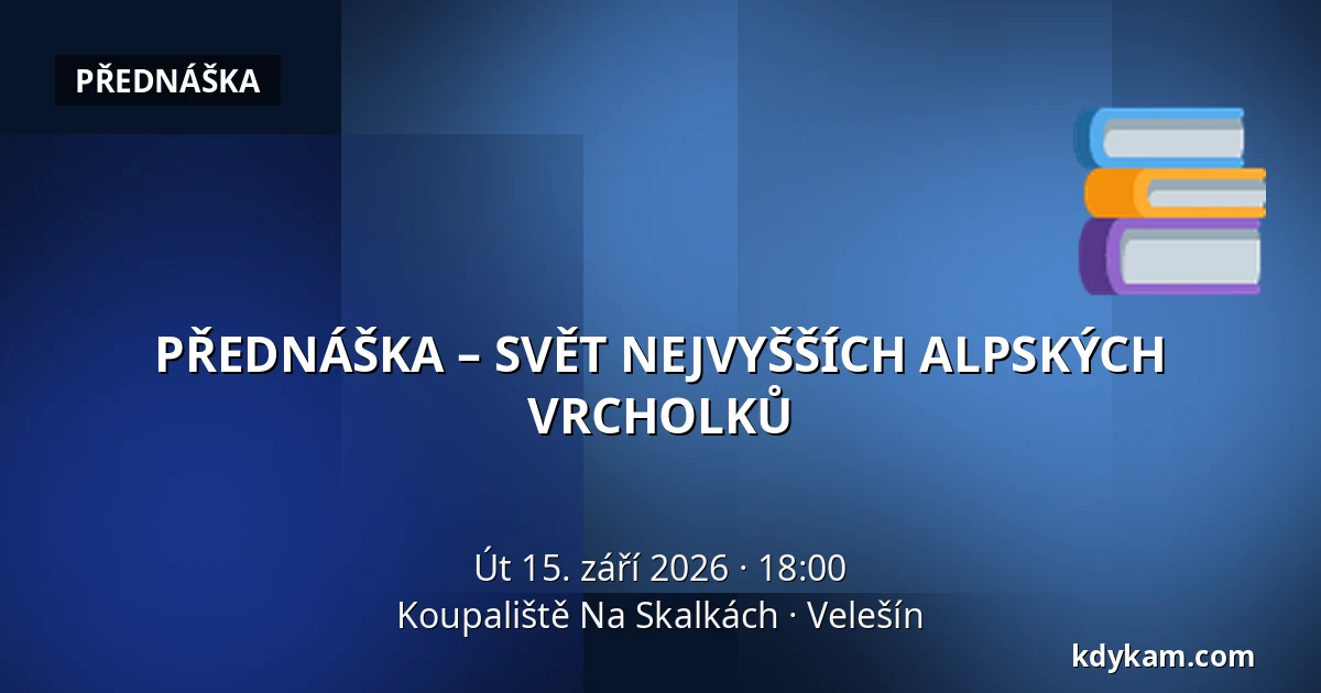 PŘEDNÁŠKA – SVĚT NEJVYŠŠÍCH ALPSKÝCH VRCHOLKŮ — Koupaliště Na Skalkách, Velešín