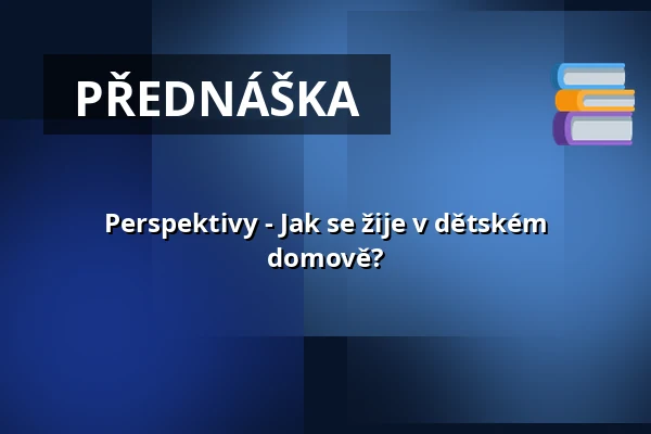 Perspektivy - Jak se žije v dětském domově? — Prostor (Panský dvůr), Boskovice