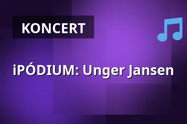 iPÓDIUM: Unger Jansen — Kulturní Centrum, Rakovník