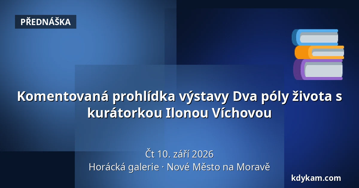 Komentovaná prohlídka výstavy Dva póly života s kurátorkou Ilonou Víchovou — Horácká galerie, Nové Město na Moravě