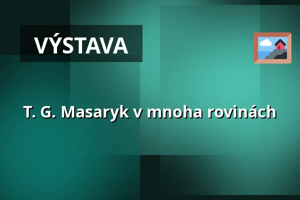 T. G. Masaryk v mnoha rovinách — Masarykovo muzeum v Hodoníně, Hodonín