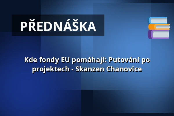 Kde fondy EU pomáhají: Putování po projektech - Skanzen Chanovice — Vlastivědné muzeum Dr. Hostaše v Klatovech, p. o., Klatovy