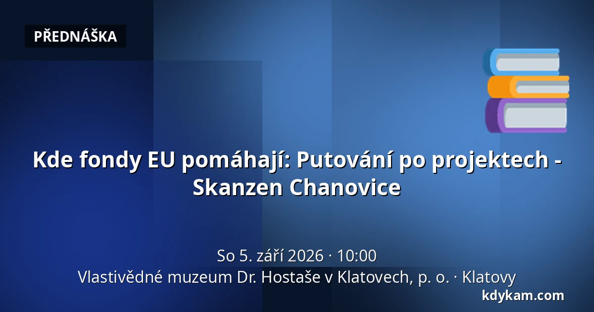 Kde fondy EU pomáhají: Putování po projektech - Skanzen Chanovice — Vlastivědné muzeum Dr. Hostaše v Klatovech, p. o., Klatovy