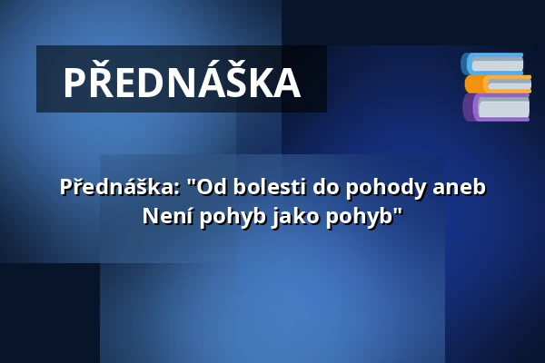 Přednáška: "Od bolesti do pohody aneb Není pohyb jako pohyb" — Vlastivědné muzeum Dr. Hostaše v Klatovech, p. o., Klatovy