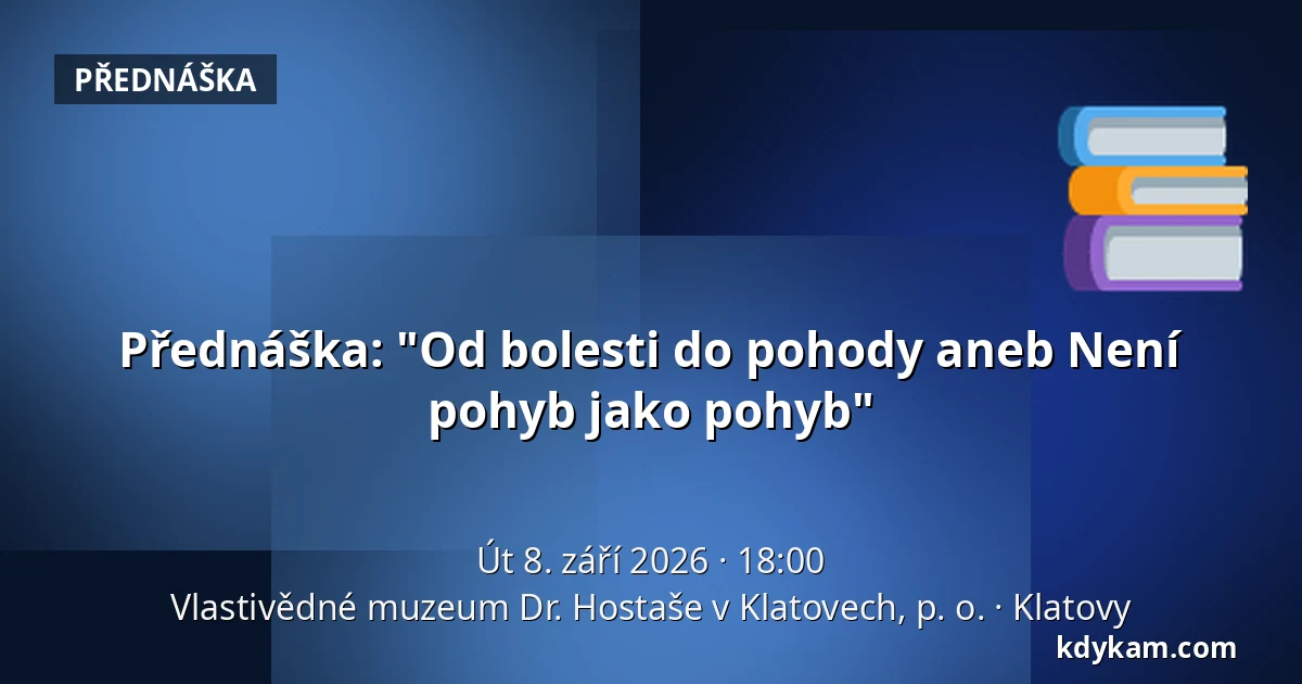Přednáška: "Od bolesti do pohody aneb Není pohyb jako pohyb" — Vlastivědné muzeum Dr. Hostaše v Klatovech, p. o., Klatovy