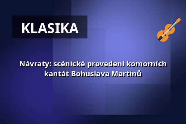 Návraty: scénické provedení komorních kantát Bohuslava Martinů — Sokolovna, Boskovice