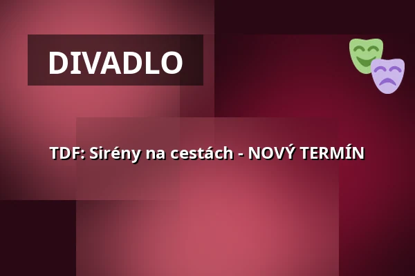 TDF: Sirény na cestách - NOVÝ TERMÍN — Divadlo J.K.Tyla, Třeboň