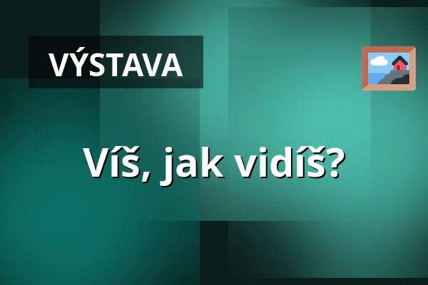 Víš, jak vidíš? — Kulturní dům Říp, Roudnice nad Labem