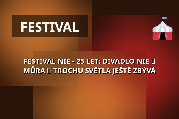 FESTIVAL NIE - 25 LET: DIVADLO NIE ► MŮRA ► TROCHU SVĚTLA JEŠTĚ ZBÝVÁ — Palác Akropolis, Praha