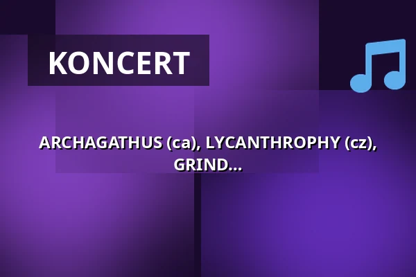 ARCHAGATHUS (ca), LYCANTHROPHY (cz), ST.MINCER (cz), SFC (cz) - MINCE CORE / GRIND / PV — Klub 007 Strahov, Praha