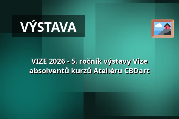 VIZE 2026 - 5. ročník výstavy Vize absolventů kurzů Ateliéru CBDart — Kongresové centrum, Zlín