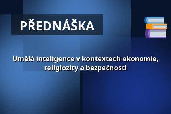 Umělá inteligence v kontextech ekonomie, religiozity a bezpečnosti — nacucky!, Olomouc