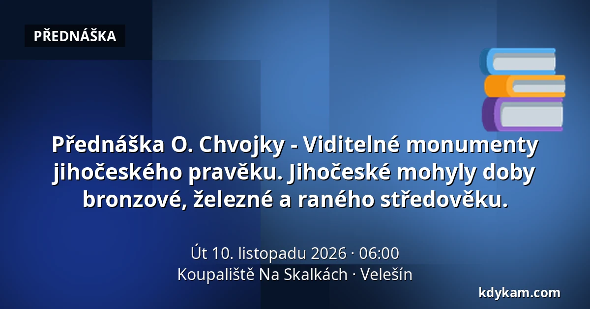 Přednáška O. Chvojky - Viditelné monumenty jihočeského pravěku. Jihočeské mohyly doby bronzové, železné a raného středověku. — Koupaliště Na Skalkách, Velešín