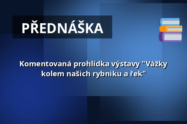 Komentovaná prohlídka výstavy "Vážky kolem našich rybniku a řek" — Muzeum Beskyd Frýdek-Místek, příspěvková organizace, Frýdek-Místek