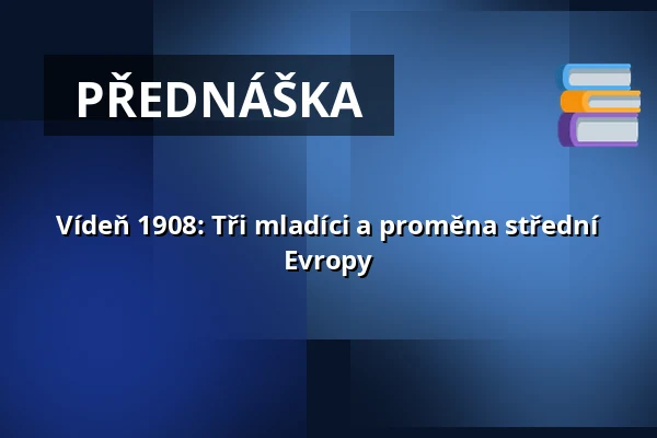 Vídeň 1908: Tři mladíci a proměna střední Evropy — Knihovna Karla Dvořáčka, příspěvková organizace, Vyškov