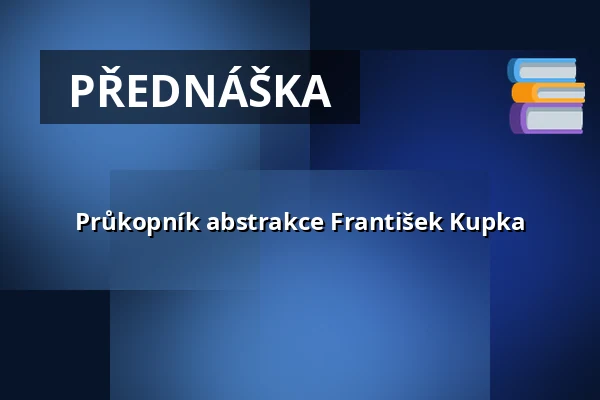 Průkopník abstrakce František Kupka — Knihovna Karla Dvořáčka, příspěvková organizace, Vyškov