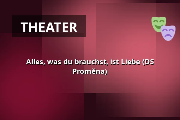 Alles, was du brauchst, ist Liebe (DS Proměna) — Theater Apropo, Prag