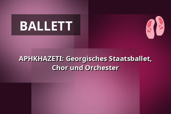 APHKHAZETI: Georgisches Staatsballet, Chor und Orchester — Výstaviště Praha, Prag