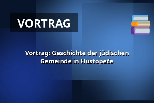 Vortrag: Geschichte der jüdischen Gemeinde in Hustopeče — Hustopeče, Břeclav
