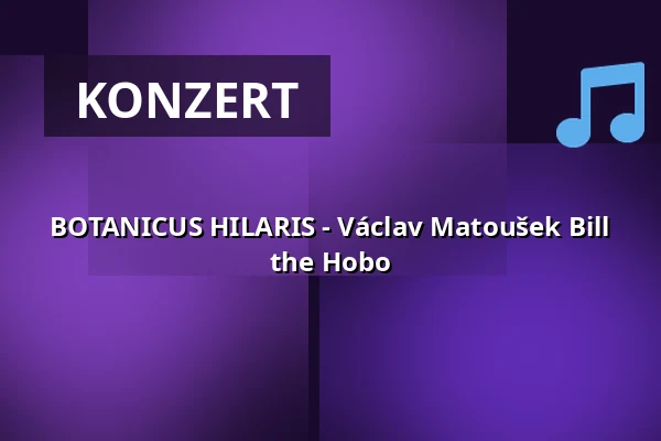 BOTANICUS HILARIS - Václav Matoušek Bill the Hobo — Multifunkční sál Dřevník, Broumov