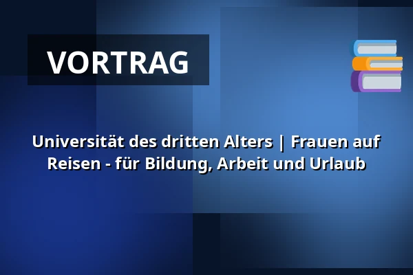 Universität des dritten Alters | Frauen auf Reisen - für Bildung, Arbeit und Urlaub — Multifunkční sál Dřevník, Broumov