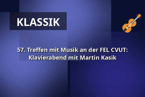 57. Treffen mit Musik an der FEL CVUT: Klavierabend mit Martin Kasik — Nová budova ČVUT - Thákurova 9, Prag