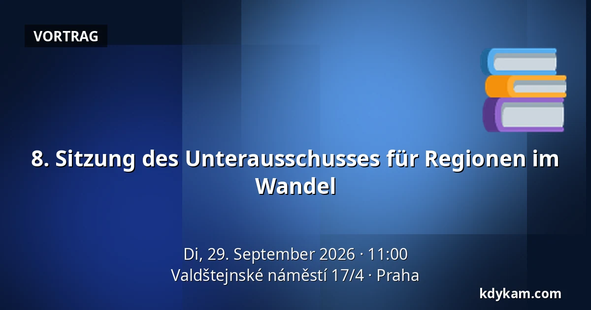 8. Sitzung des Unterausschusses für Regionen im Wandel — Valdštejnské náměstí 17/4, Prag