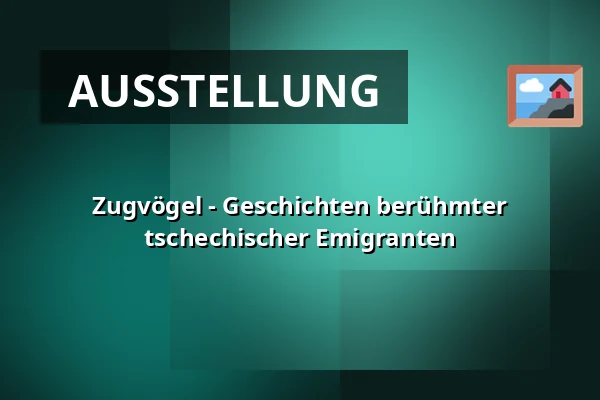 Zugvögel - Geschichten berühmter tschechischer Emigranten — J. V. Sládka Museum, Rokycany