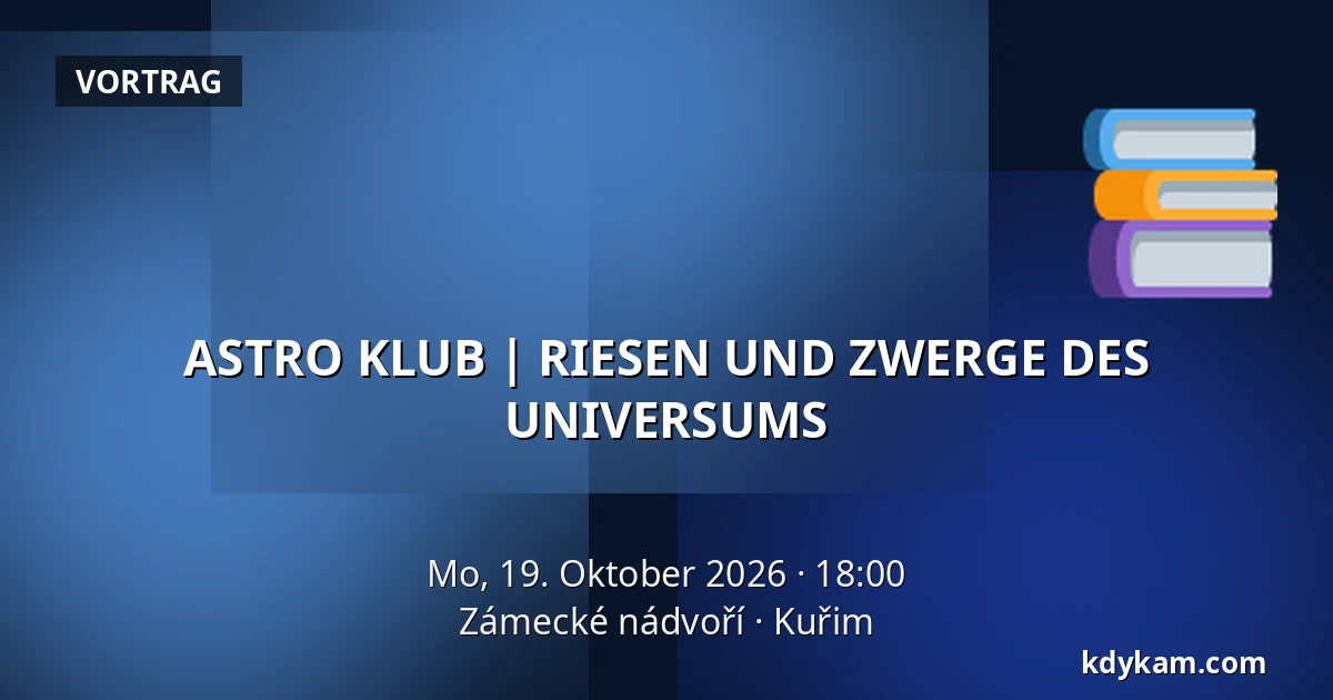 ASTRO KLUB | RIESEN UND ZWERGE DES UNIVERSUMS — Zámecké nádvoří, Kuřim