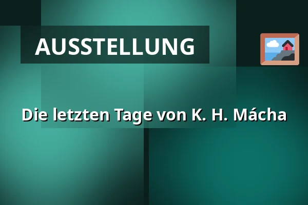 Die letzten Tage von K. H. Mácha — Oblastní muzeum v Litoměřicích, Litoměřice