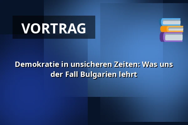 Demokratie in unsicheren Zeiten: Was uns der Fall Bulgarien lehrt — Památník Zámeček Pardubice, Pardubitz