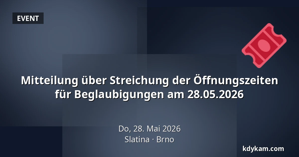 Mitteilung über Streichung der Öffnungszeiten für Beglaubigungen am 28.05.2026 — Slatina, Brünn