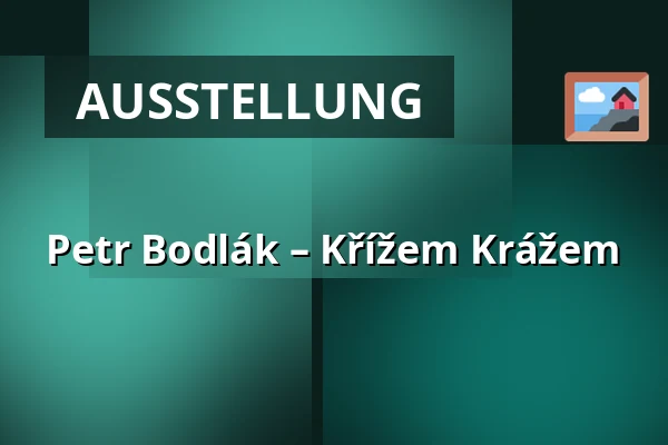 Petr Bodlák – Křížem Krážem — Kulturní centrum, Česká Třebová