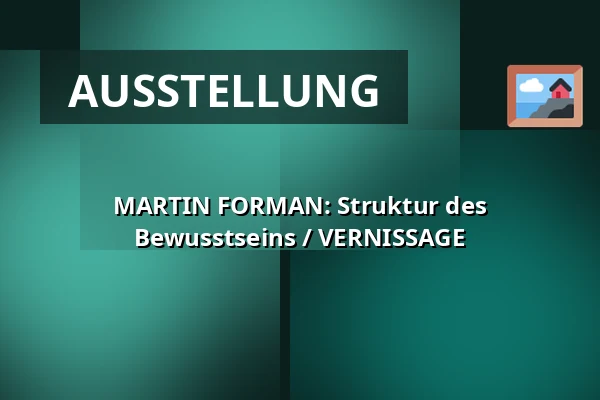 MARTIN FORMAN: Struktur des Bewusstseins / VERNISSAGE — Ponava Cafe, Brünn