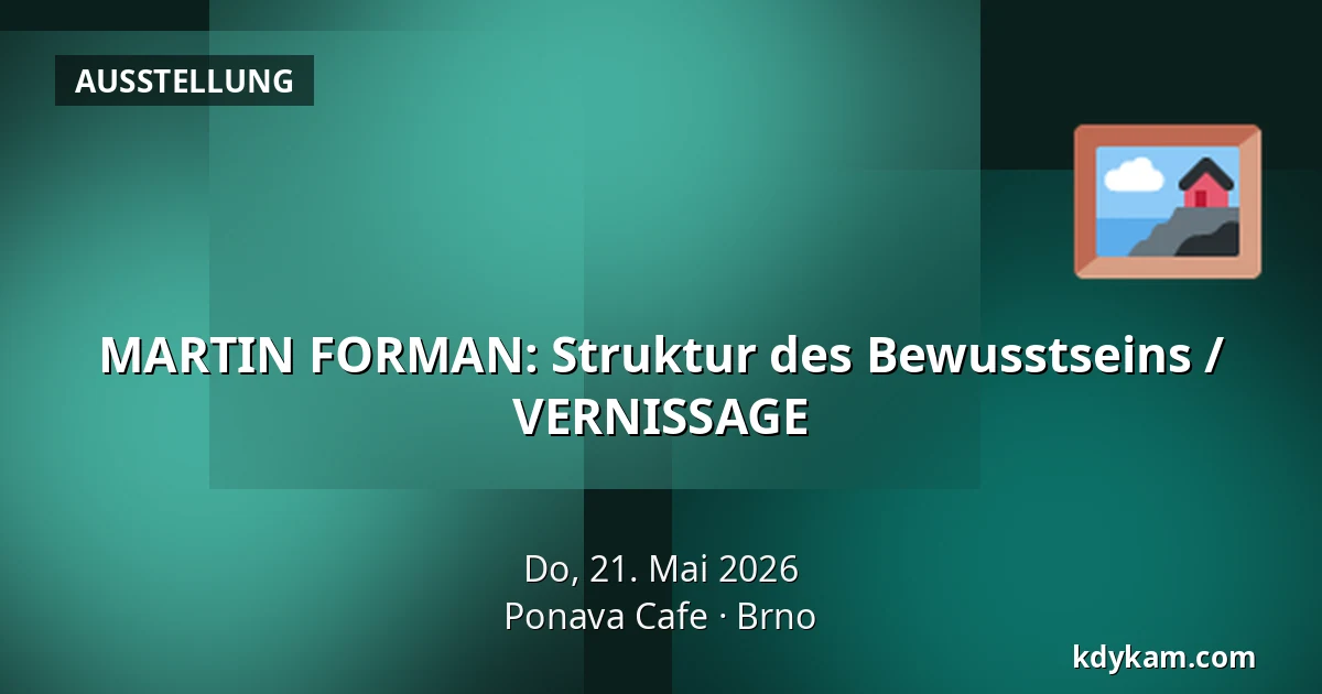 MARTIN FORMAN: Struktur des Bewusstseins / VERNISSAGE — Ponava Cafe, Brünn