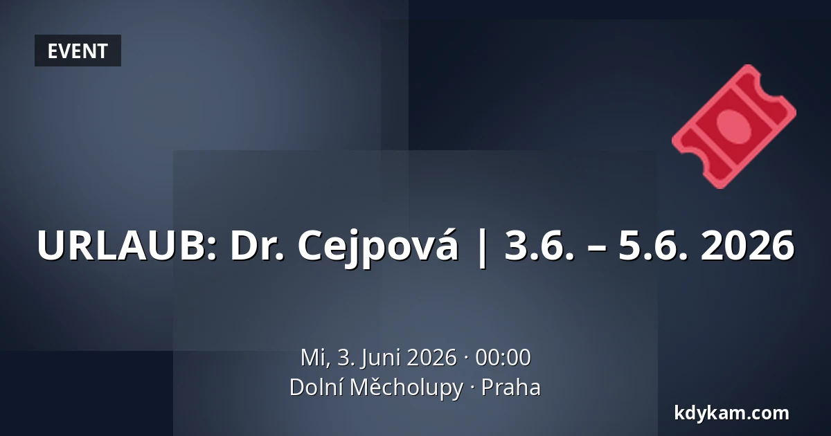 URLAUB: Dr. Cejpová | 3.6. – 5.6. 2026 — Dolní Měcholupy, Prag