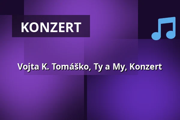 Vojta K. Tomáško, Ty a My, Konzert — Šmeralův statek, Třebíč
