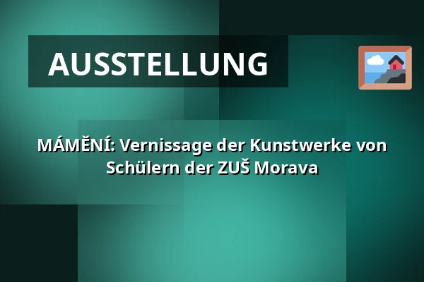 MÁMĚNÍ: Vernissage der Kunstwerke von Schülern der ZUŠ Morava — Kongresové centrum, Zlin