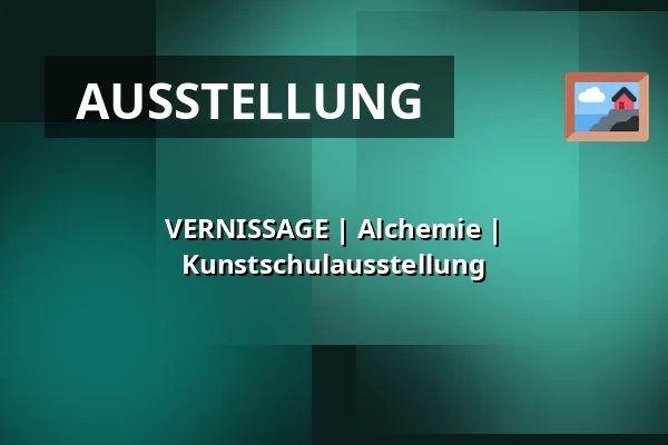 VERNISSAGE | Alchemie | Kunstschulausstellung — Národní dům, Frýdek-Místek