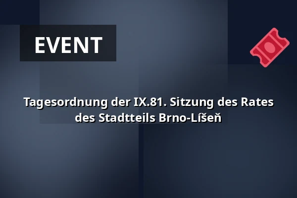 Tagesordnung der IX.81. Sitzung des Rates des Stadtteils Brno-Líšeň — Dělňák Líšeň, Brünn