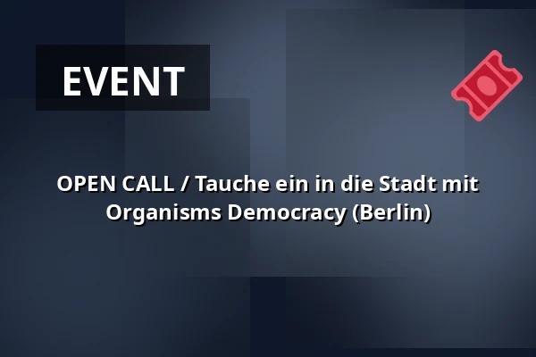 OPEN CALL / Tauche ein in die Stadt mit Organisms Democracy (Berlin) — Studio Alta, Prag