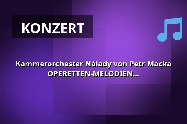 Kammerorchester Nálady von Petr Macka mit Solisten • GALAABEND MIT OPERETTEN-MELODIEN UND EVERGREENS — Městské divadlo, Mariánské Lázně