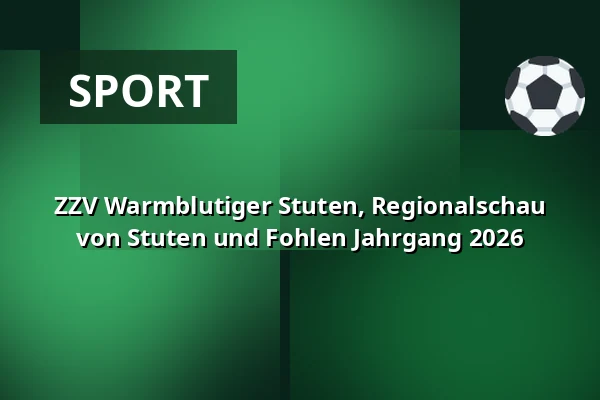 ZZV Warmblutiger Stuten, Regionalschau von Stuten und Fohlen Jahrgang 2026