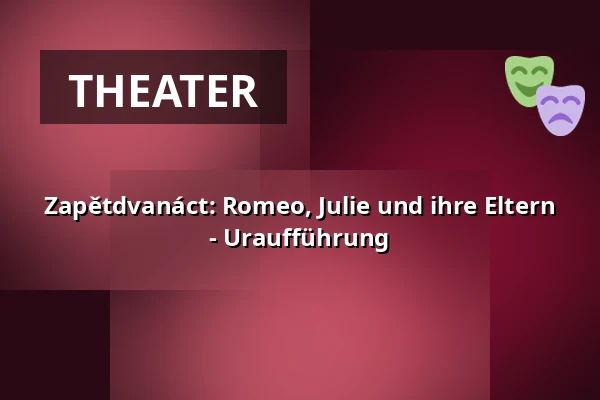Zapětdvanáct: Romeo, Julie und ihre Eltern - Uraufführung — Vzlet, Prag
