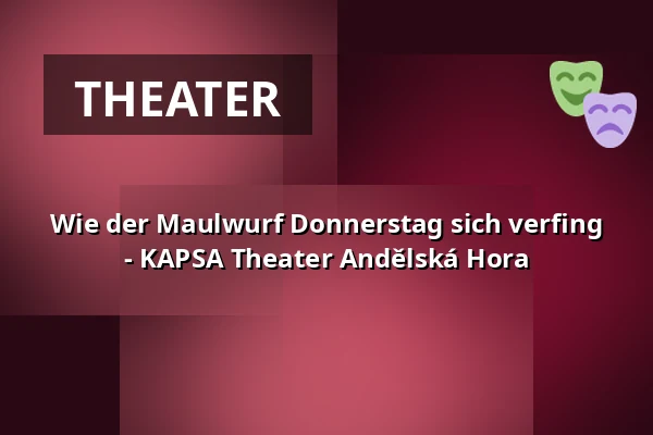 Wie der Maulwurf Donnerstag sich verfing - KAPSA Theater Andělská Hora — Městské divadlo, Mariánské Lázně