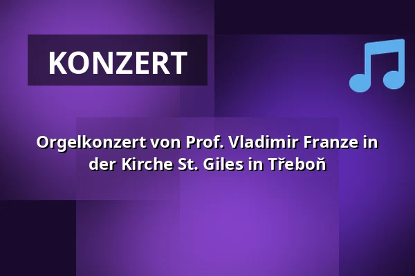 Orgelkonzert von Prof. Vladimir Franze in der Kirche St. Giles in Třeboň — Theater J.K. Tyla, Třeboň